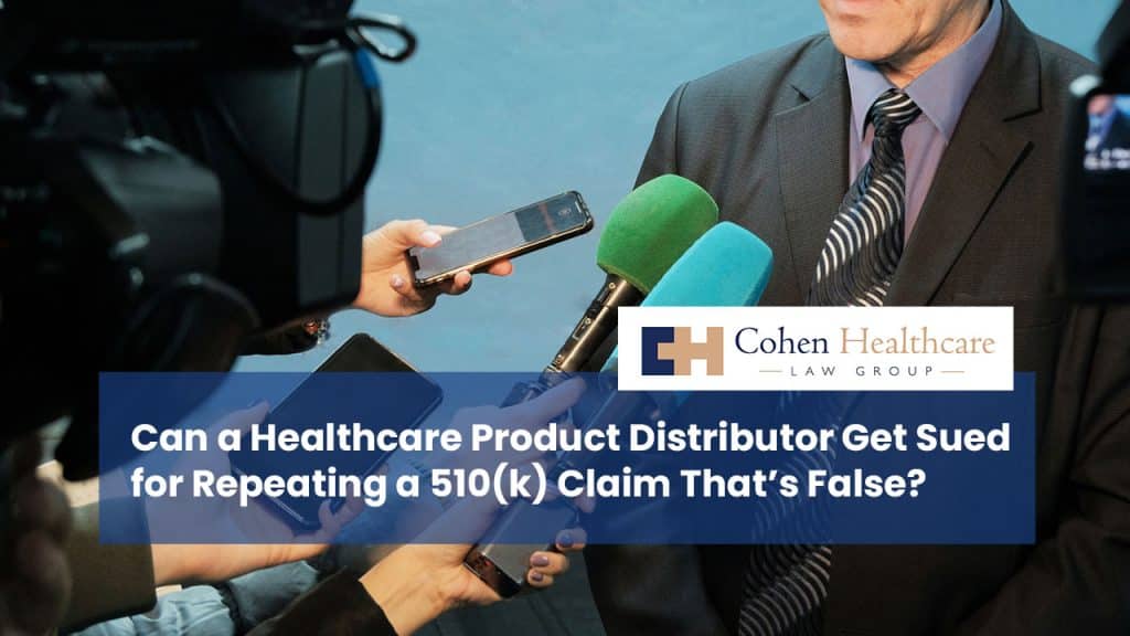 Can a Healthcare Product Distributor Get Sued for Repeating a 510(k) Claim That’s False?