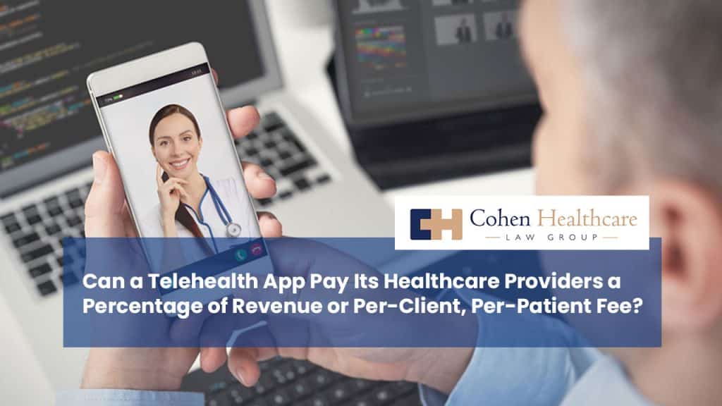 Can a Telehealth App Pay Its Healthcare Providers a Percentage of Revenue or Per-Client, Per-Patient Fee?