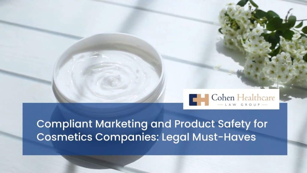 Compliant Marketing and Product Safety for Cosmetics Companies: Legal Must-Haves