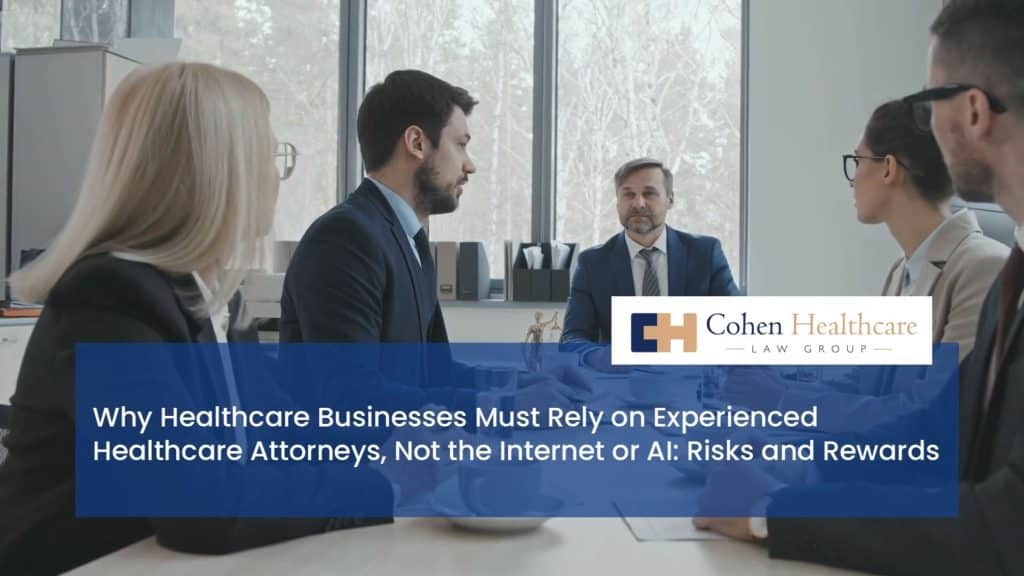 Why Healthcare Businesses Must Rely on Experienced Healthcare Attorneys, Not the Internet or AI: Risks and Rewards